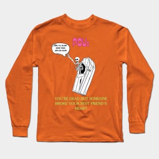 POV Someone breaks your best friend's heart by Cosplaying as a human being Long Sleeve T-Shirt